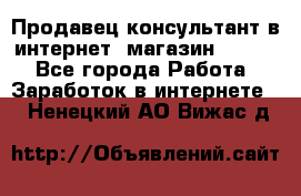 Продавец-консультант в интернет -магазин ESSENS - Все города Работа » Заработок в интернете   . Ненецкий АО,Вижас д.